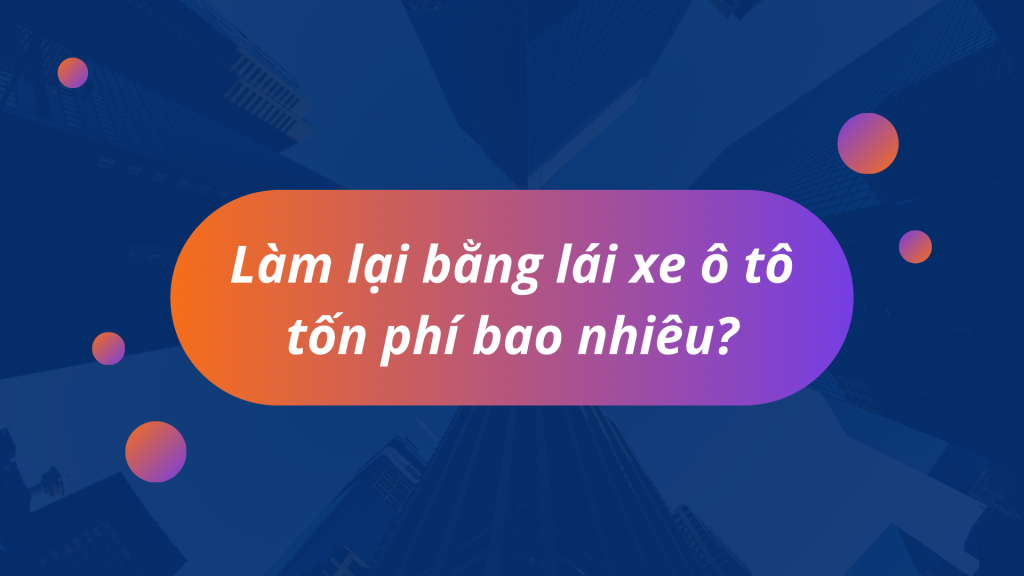 Làm lại bằng lái xe ô tô tốn phí bao nhiêu