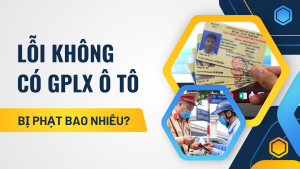 Lỗi không có giấy phép lái xe ô tô bị phạt bao nhiêu